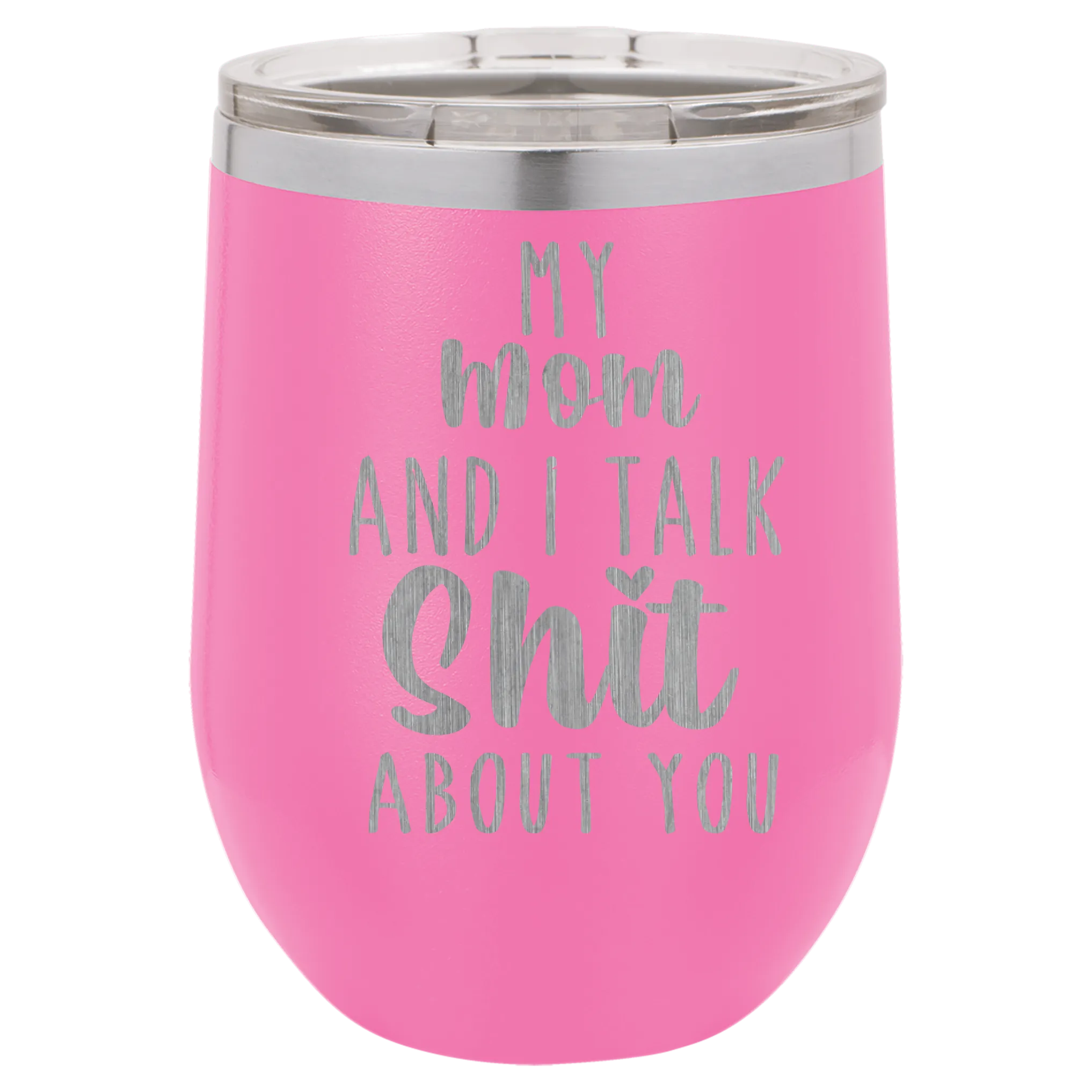 My Mom and I Talk Sh*t about you engraved wine tumbler