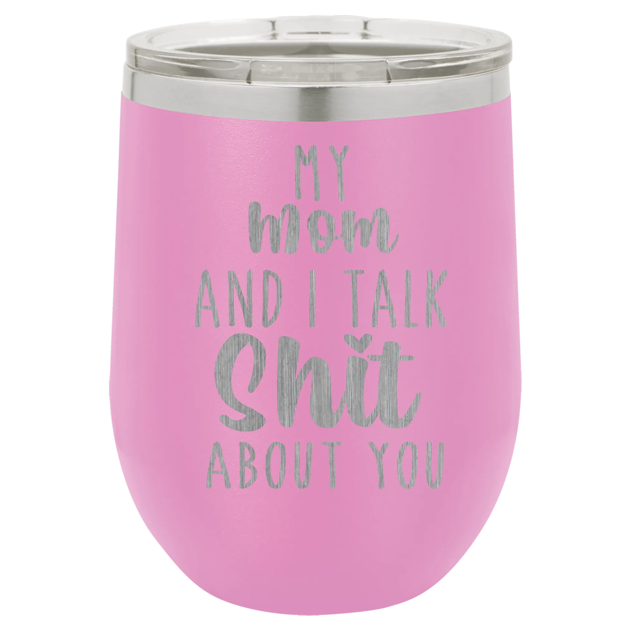 My Mom and I Talk Sh*t about you engraved wine tumbler