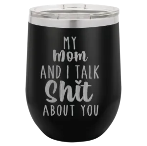 My Mom and I Talk Sh*t about you engraved wine tumbler
